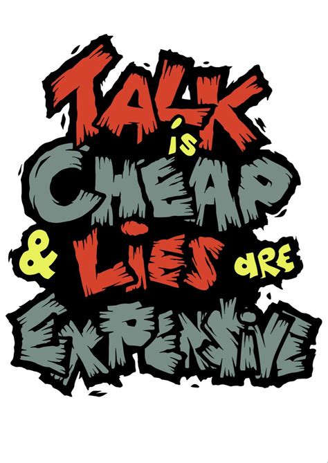 talk is cheap and lies are expensive